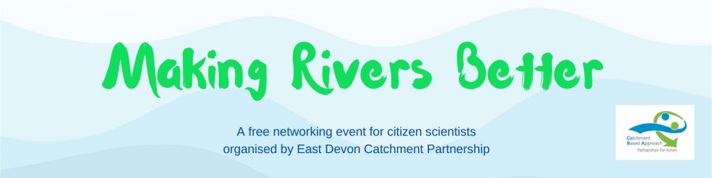 Making Rivers Better - a free networking event for citizen scientists organised by East Devon Catchment Partnership